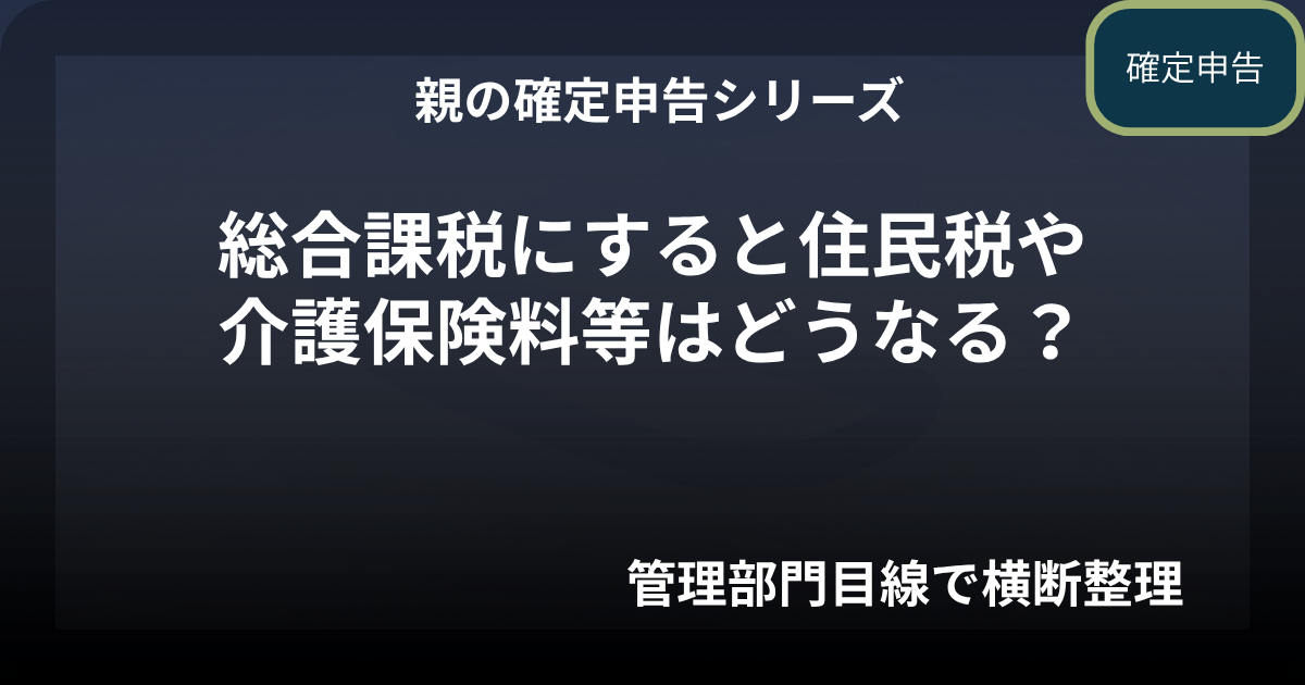 親の確定申告｜総合課税にすると住民税・後期高齢者医療・介護保険はどうなる？（令和7年度版）