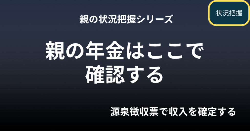 親の年金はここで確認する｜源泉徴収票で収入を確定する実務の進め方