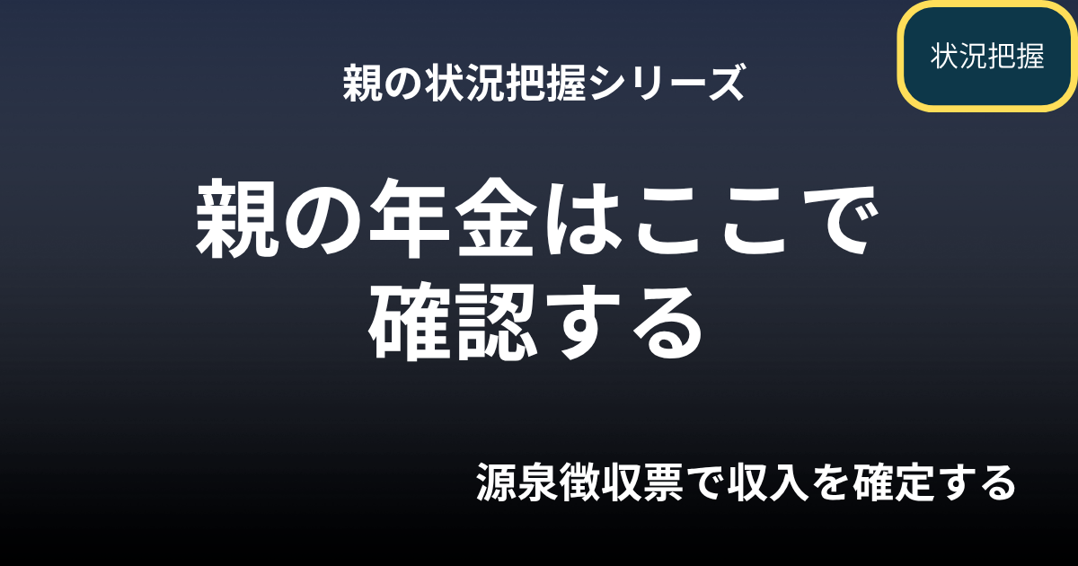 親の年金はここで確認する｜源泉徴収票で収入を確定する実務の進め方